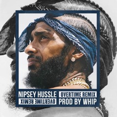 Nipsey Hussle "Overtime" Remix By Whip