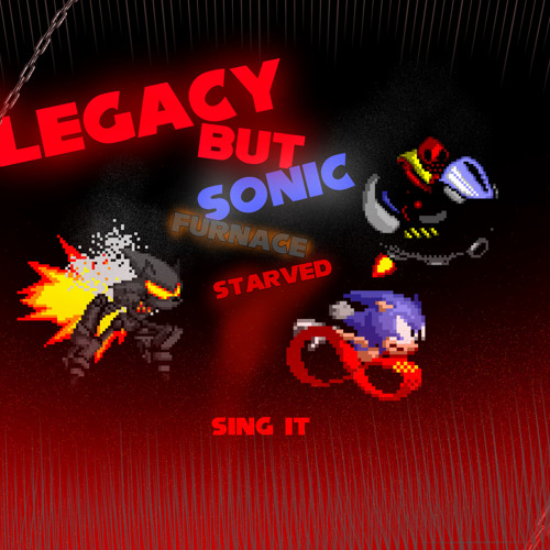 FNF Legacy But Sonic, Furnace and Starved Sing it