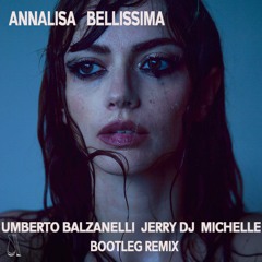 Annalisa - Bellissima (UMBERTO BALZANELLI, JERRY DJ, MICHELLE BOOTLEG REMIX) FREE DOWNLOAD