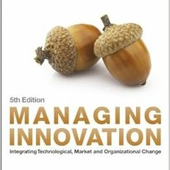 [Access] [EBOOK EPUB KINDLE PDF] Managing Innovation: Integrating Technological, Market and Organiza