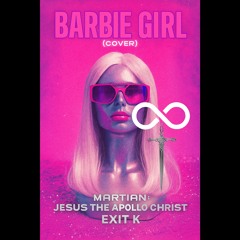 Aqua- Barbie Girl (Cover) by MARTIAN: JESUS THE APOLLO CHRIST & EXIT K