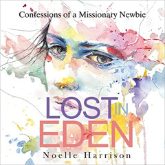 [Access] KINDLE 💔 Lost in Eden: Confessions of a Missionary Newbie by  Noelle Harris