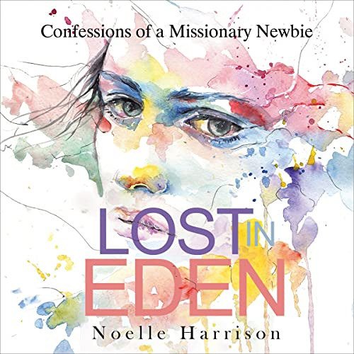 [Access] KINDLE 💔 Lost in Eden: Confessions of a Missionary Newbie by  Noelle Harris