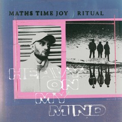 Maths Time Joy x Ritual - Heavy On My Mind