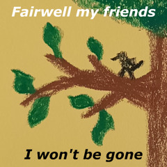 Fairwell my friends - I won't be gone