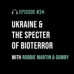 Ukraine & The Specter of Bioterror with Robbie Martin And Gumby