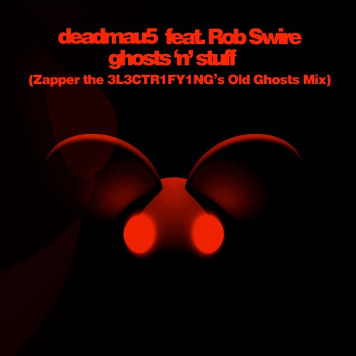 Deadmau5 - Ghosts N Stuff (Zapper The 3L3CTR1FY1NG's Old Ghosts Mix)