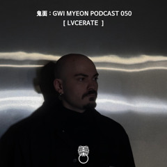 鬼面 : GWI MYEON PODCAST 050 LVCERATE