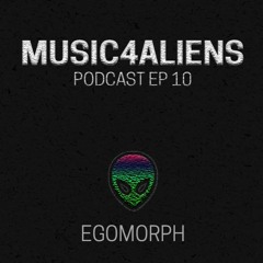 Music4Aliens Podcast Ep. 10 - Egomorph