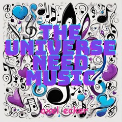 THE UNIVERSE NEED MUSIC