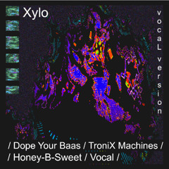 Xylo Vocal Version [ Dope your baas TroniX Machine  & Honey -B-Sweet Vocal ]