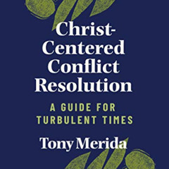 READ EPUB ✔️ Christ-Centered Conflict Resolution: A Guide for Turbulent Times by  Ton