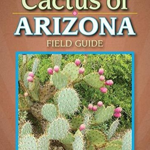 Stream Ebook Dowload Cactus of Arizona Field Guide (Cacti
