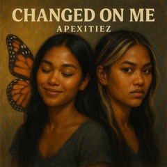 Changed On Me ~ Apexitiez