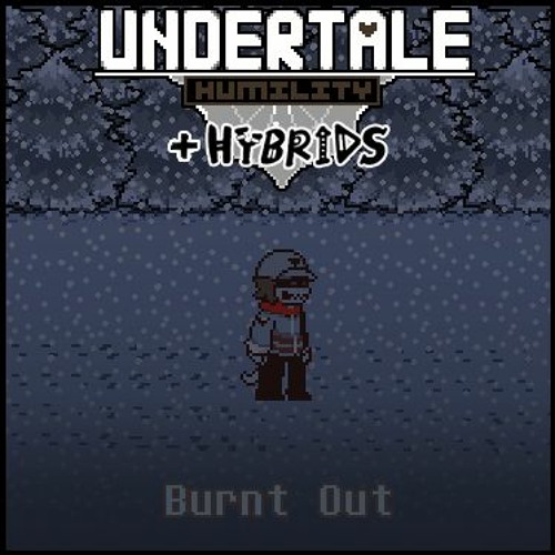 [Undertale Humility + Hybrids] Burnt Out
