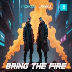FRIIZSK33Y & JANSKU - BRING THE FIRE (RADIO EDIT) [FREE DL]