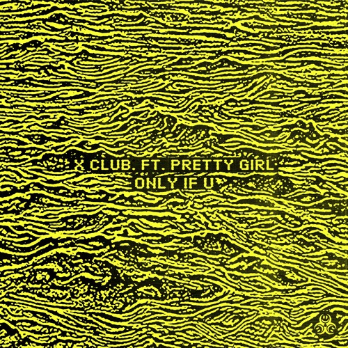 X CLUB. - Only If U (ft. Pretty Girl)