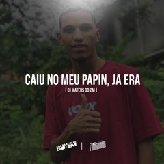 CAIU NO MEU PAPIN, JA ERA [ DJ MATEUS DO 2M ]