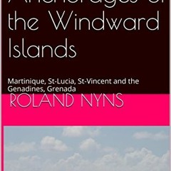[ACCESS] EBOOK EPUB KINDLE PDF Anchorages and Marinas of the Windward Islands: Martinique, St-Lucia,