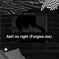 Ain_t no right (Forgive Me)