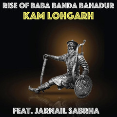 Rise of Baba Banda Bahadur (feat. Jarnail Sabrha) - Kam Lohgarh