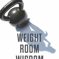 Read PDF EBOOK EPUB KINDLE Weight Room Wisdom: Lessons In Leadership From 99 Strength Coaches by  Ro