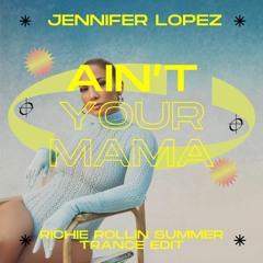 JENNIFER LOPEZ - AIN'T YOUR MAMA (RICHIE ROLLIN SUMMER TRANCE EDIT)