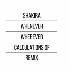 Shakira - Whenever Wherever (Calculations Of Remix)