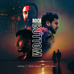 Rock Bottom - Talhah Anjum, Asim Azhar, Jokhay