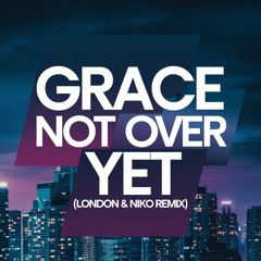 Grace - Not Over Yet (London & Niko 2025 Remix) *FREE DOWNLOAD*