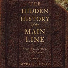 Get PDF 📍 The Hidden History of the Main Line:: From Philadelphia to Malvern by  Mar