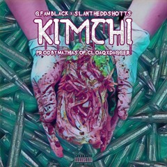 G FAM BLACK - Kimchi Ft. Slant Heddshotts (Prod By Mathias of CLOAQxDAGGER)