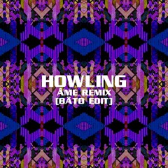 Howling - Âme Remix (BÄTO Edit)