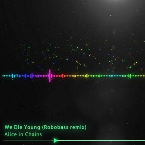 Alice In Chains - We Die Young(Robobass Remix)