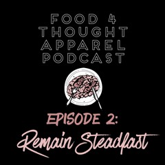 Food 4 Thought Apparel Podcast Episode 2: Remain Steadfast