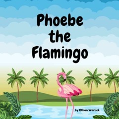 GET [EBOOK EPUB KINDLE PDF] Phoebe the Flamingo by  Ethan Warlick &  Kim Warlick 💓
