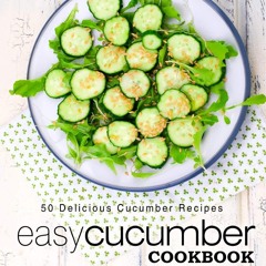 (⚡READ⚡) Easy Cucumber Cookbook: 50 Delicious Cucumber Recipes Methods and Techn
