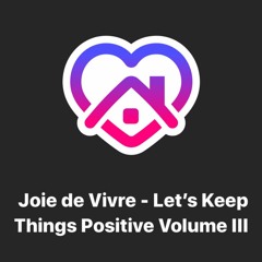 Joie de Vivre - Let's Keep Things Positive Volume III