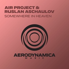 Air Project & Ruslan Aschaulov - Somewhere In Heaven [Aerodynamica Music]