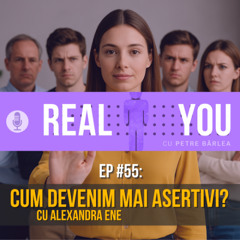 [Ep55] — Cum devii mai asertiv(ă)?