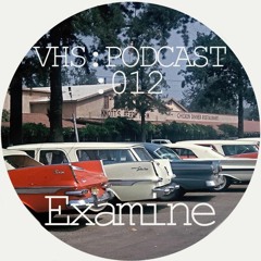VHS Podcast #012 - Examine