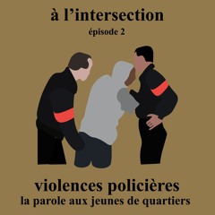 Saison 1 - #2 : Violences policières, la parole aux jeunes de quartiers