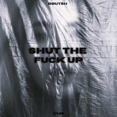 Bøutsh & CMS - Shut The Fuck Up