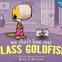 <Download>> We Don&#x27t Lose Our Class Goldfish: A Penelope Rex Book