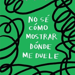 Free read No s? c?mo mostrar d?nde me duele / I Don?t Know How to Show You Where It