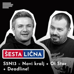 ŠESTA LIČNA: S5N13 – Novi kralj + Ol Star + Deadline!