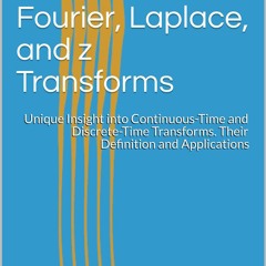 Free Download Fourier, Laplace, and z Transforms: Unique Insight into Continuous-Time and