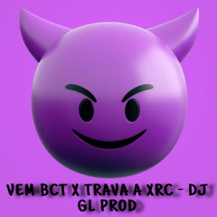 VEM BCT X TRAVA A XRC - DJ GL PROD