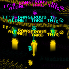 16 - IT'S DANGEROUS TO GO ALONE! TAKE THIS.