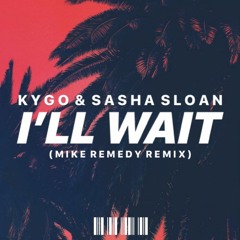 Kygo & Sasha Sloan - I'll Wait (Mike Remedy Remix)